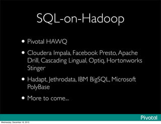 SQL-on-Hadoop
•Pivotal HAWQ
•Cloudera Impala, Facebook Presto,Apache
Drill, Cascading Lingual, Optiq, Hortonworks
Stinger
•Hadapt, Jethrodata, IBM BigSQL, Microsoft
PolyBase
•More to come...
Wednesday, December 18, 2013
 