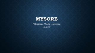 MYSORE
“Heritage Walk – Mysore
Palace”
 