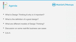 Agenda
• What is Design Thinking & why is it important?
• What is the definition of a good design?
• What are different models of Design Thinking?
• Discussion on some real-life business use cases
• Q & A
 