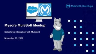 November 19, 2022
Mysore MuleSoft Meetup
Salesforce Integration with MuleSoft
 