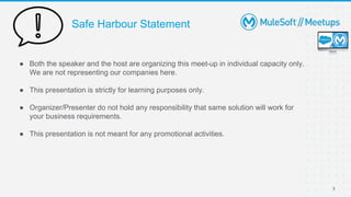 Safe Harbour Statement
● Both the speaker and the host are organizing this meet-up in individual capacity only.
We are not representing our companies here.
● This presentation is strictly for learning purposes only.
● Organizer/Presenter do not hold any responsibility that same solution will work for
your business requirements.
● This presentation is not meant for any promotional activities.
3
 
