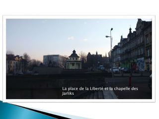 La place de la Liberté et la chapelle des
Jarliks
 