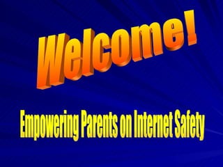 Welcome! Empowering Parents on Internet Safety 