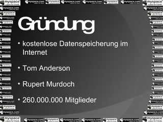 Gründung kostenlose Datenspeicherung im Internet Tom Anderson Rupert Murdoch 260.000.000 Mitglieder 