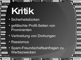Kritik Sicherheitslücken gefälschte Profil-Seiten von Prominenten Verbreitung von Drohungen Rassismus Spam-Freundschaftsanfragen zu Werbezwecken 