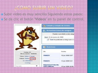 ¿Como Subir un video? Subir video es muy sencillo Siguiendo estos pasos:Se da clic el botón 'Videos' en tu panel de control.