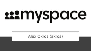 Alex Okros (akros)
 