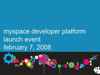 Launch Announcement myspace developer platform launch event february 7, 2008 