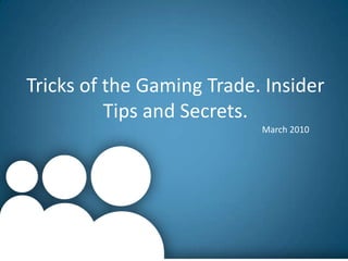Tricks of the Gaming Trade. Insider Tips and Secrets. March 2010 