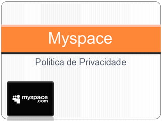Myspace
Politica de Privacidade
 
