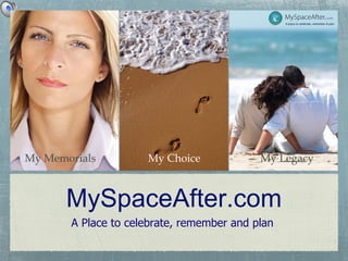 MySpaceAfter.com ,[object Object],My Choice My Legacy My Memorials My Memorials 