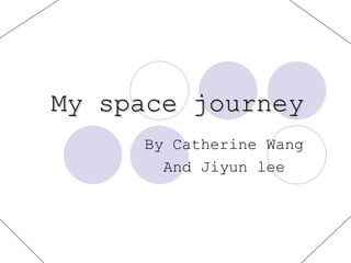 My space journey By Catherine Wang And Jiyun lee  
