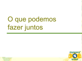 O que podemos
fazer juntos
 