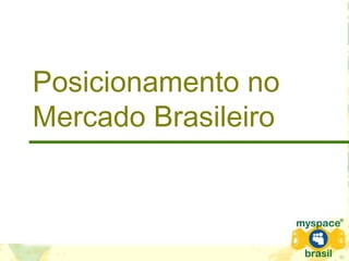 Posicionamento no
Mercado Brasileiro
 