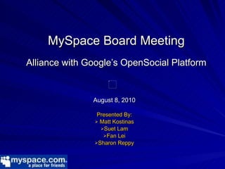MySpace Board Meeting Alliance with Google’s OpenSocial Platform ,[object Object],[object Object],[object Object],[object Object],[object Object],[object Object]