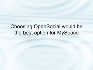 Choosing OpenSocial would be the best option for MySpace 