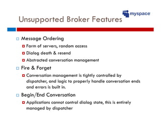 Unsupported Broker Features

Message Ordering
  Farm of servers, random access
  Dialog death & resend
  Abstracted conver...