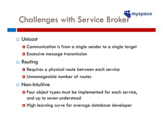 Challenges with Service Broker

Unicast
  Communication is from a single sender to a single target
  Excessive message tra...