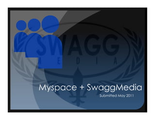 Myspace + SwaggMedia
           Submitted May 2011
 