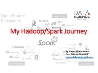 My Hadoop/Spark Journey
By Komes Chandavimol
Data Science Thailand
komes@datascienceth.com
 