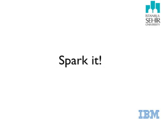 Spark it!
 