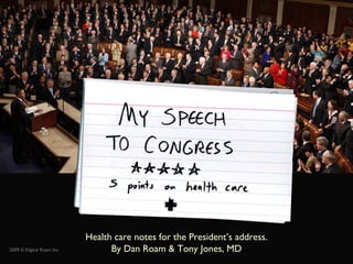 2009 © Digital Roam Inc.
Health care notes for the President’s address.
By Dan Roam & Tony Jones, MD
 