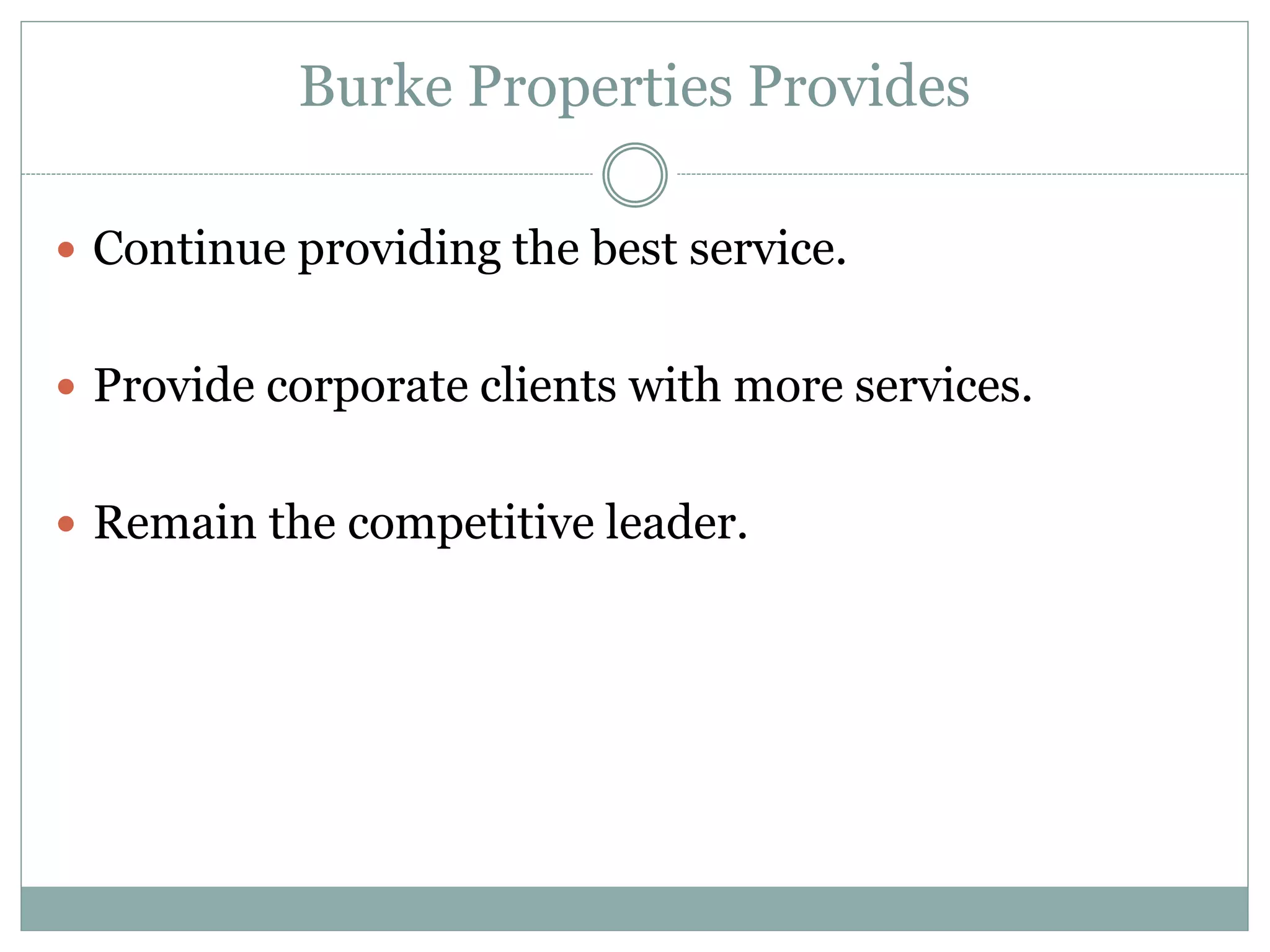 Burke Properties Provides
Continue providing the best service.
Provide corporate clients with more services.
Remain the competitive leader.