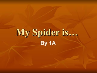 My Spider is… By 1A 