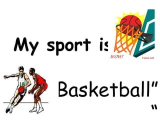 My sport is  “ Basketball” 