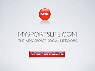 MYSPORTSLIFE.COM
THE NEW SPORTS SOCIAL NETWORK
 