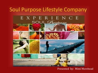 Soul Purpose Lifestyle Company Presented  by:  Mimi Morehead 