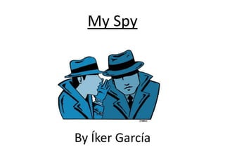 My Spy




By Íker García
 