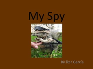My Spy


     By Íker García
 