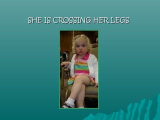 SHE IS CROSSING HER LEGS
 