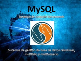MySQLLenguaje de Consulta Estructurado Sistemas de gestión de base de datos relacional, multihilo y multiusuario 