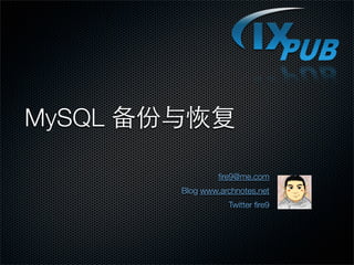 MySQL

                 ﬁre9@me.com
        Blog www.archnotes.net
                   Twitter ﬁre9
 