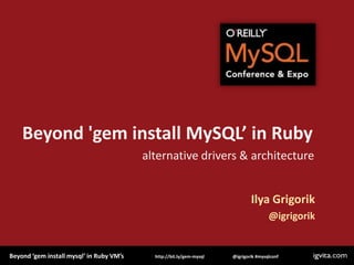 Beyond 'gem install MySQL’ in Ruby alternative drivers & architecture Ilya Grigorik @igrigorik 