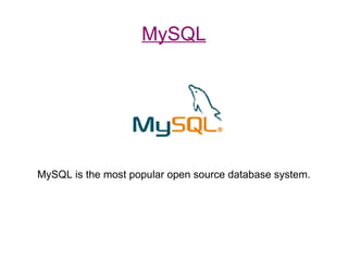 MySQL MySQL is the most popular open source database system. 