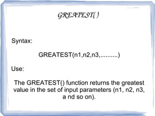 SUM( ) Syntax:  SELECT SUM(Col_name) FROM table_name; Use:  MySQL SUM function is used to find out the sum of a field in various records. 