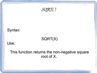GREATEST( ) Syntax:  GREATEST(n1,n2,n3,..........) Use:  The GREATEST() function returns the greatest value in the set of input parameters (n1, n2, n3, a nd so on). 