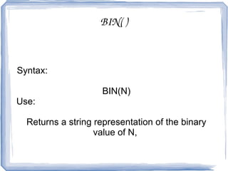POW( ) / POWER( ) Syntax:  POW(X,Y) POWER(X,Y) Use:  These two functions return the value of X raised to the power of Y. 