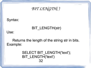 ROUND( ) Syntax :  ROUND(X) ROUND(X,D) Use:  This function returns X rounded to the nearest integer. If a second argument, D, is supplied, then the function returns X rounded to D decimal places. 
