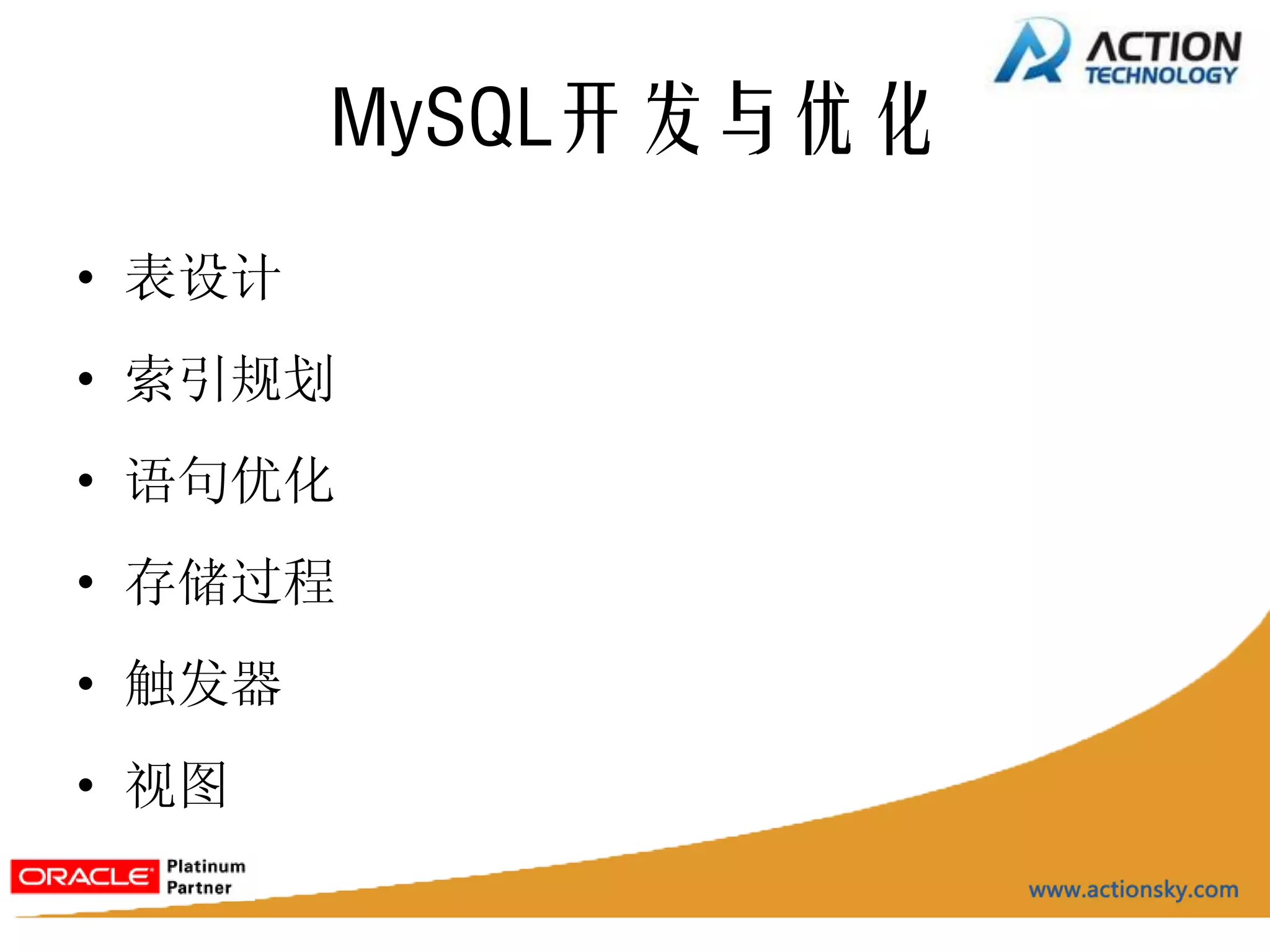MySQL开发与优化
• 表设计
• 索引规划
• 语句优化
• 存储过程
• 触发器
• 视图
 