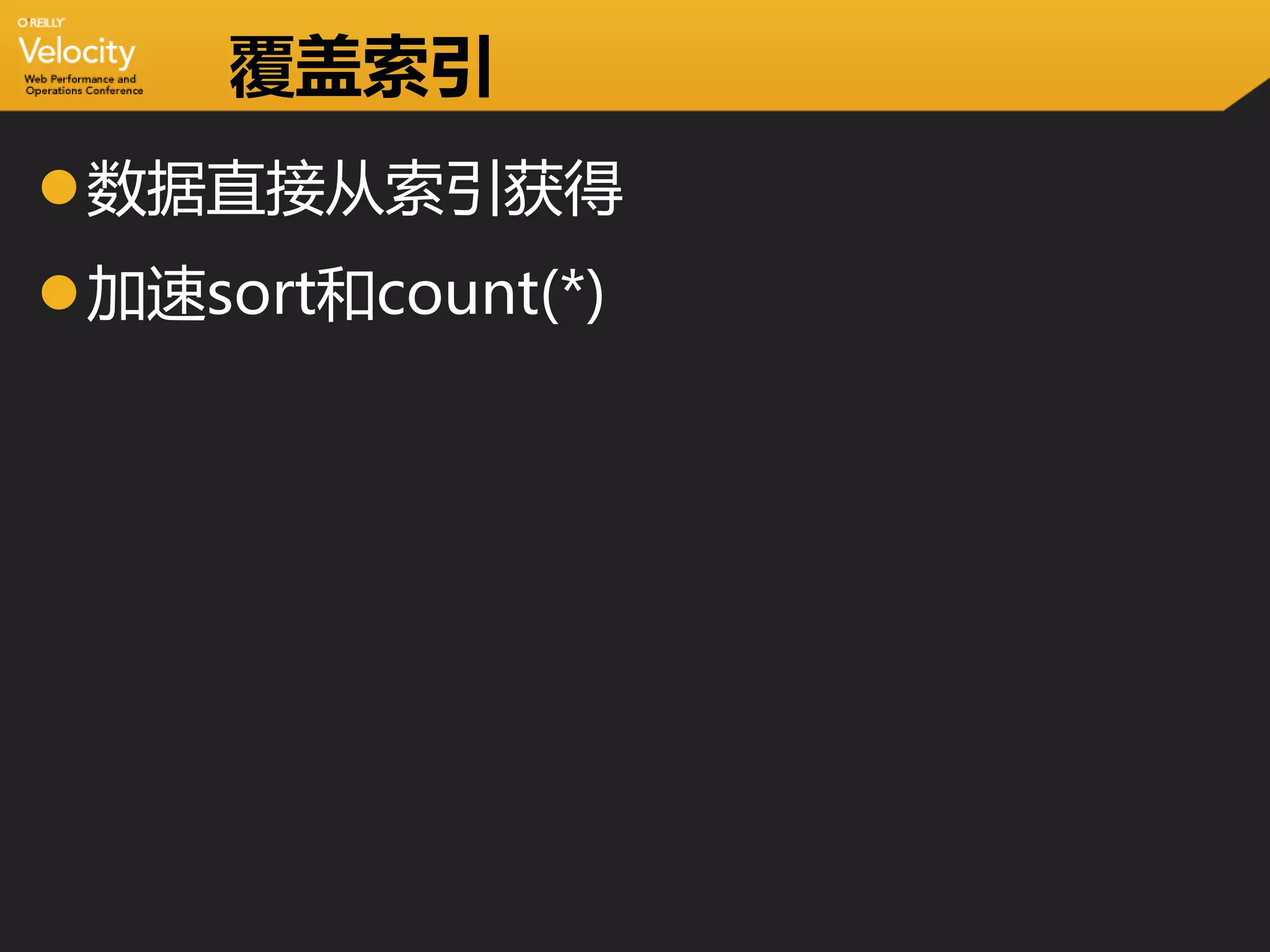 覆盖索引
数据直接从索引获得
加速sort和count(*)
 