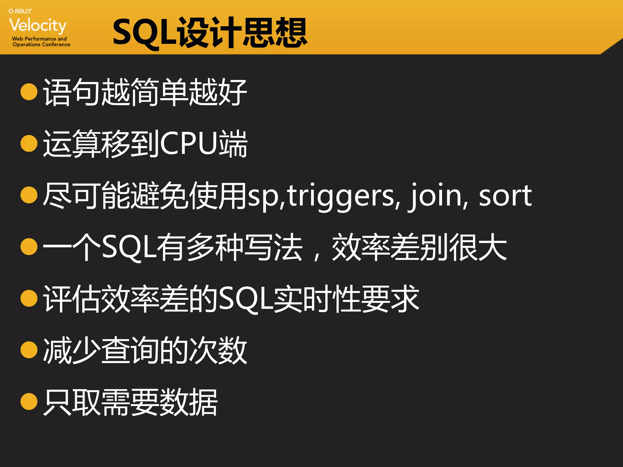 SQL设计思想
语句越简单越好
运算移到CPU端
尽可能避免使用sp,triggers, join, sort
一个SQL有多种写法，效率差别很大
评估效率差的SQL实时性要求
减少查询的次数
只取需要数据
 