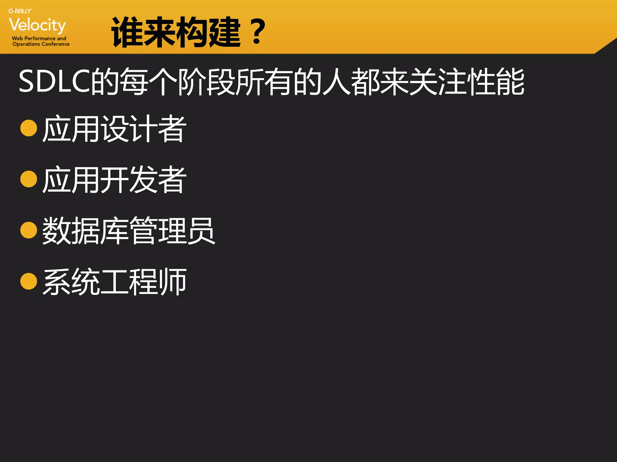 谁来构建？
SDLC的每个阶段所有的人都来关注性能
应用设计者
应用开发者
数据库管理员
系统工程师
 