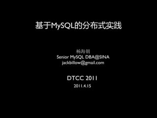 基亍MySQL的分布式实践


              杨海朝
   Senior MySQL DBA@SINA
     jackbillow@gmail.com


       DTCC 2011
          2011.4.15
 