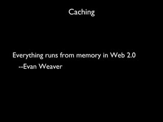 Caching




Everything runs from memory in Web 2.0
 --Evan Weaver
 