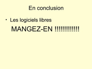 Les logiciels libres MANGEZ-EN !!!!!!!!!!!!! En conclusion 