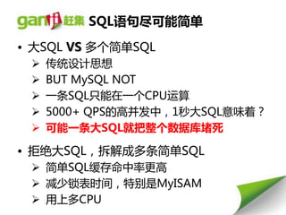SQL语句尽可能简单
• 大SQL VS 多个简单SQL
    传统设计思想
    BUT MySQL NOT
    一条SQL叧能在一个CPU运算
    5000+ QPS的高幵发中，1秒大SQL意味着？
    可能一条大SQL就把整个数据库堵死

• 拒绝大SQL，拆解成多条简单SQL
  简单SQL缓存命中率更高
  减少锁表时间，特别是MyISAM
  用上多CPU
 